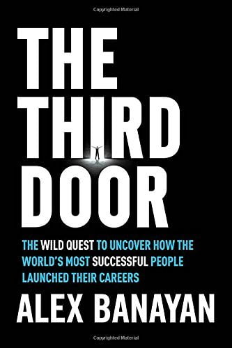 The Third Door: The Wild Quest to Uncover How the World's Most Successful People Launched Their Careers  Alex Banayan