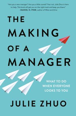 The Making of a Manager: What to Do When Everyone Looks to You  Julie Zhuo