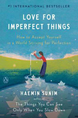 Love for Imperfect Things: How to Accept Yourself in a World Striving for Perfection  Haemin Sunim ,  Deborah Smith  (Translator) ,  Lisk Feng  (Illustrator)