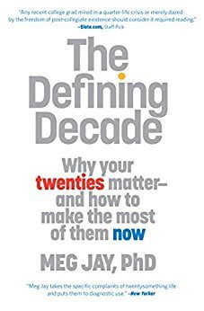 The Defining Decade: Why Your Twenties Matter—And How to Make the Most of Them Now  Meg Jay