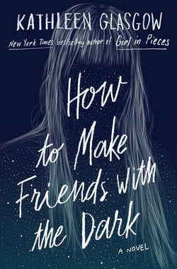 How to Make Friends with the Dark  Kathleen Glasgow