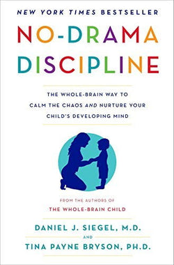 No-Drama Discipline: The Whole-Brain Way to Calm the Chaos and Nurture Your Child's Developing Mind  Daniel J. Siegel ,  Tina Payne Bryson