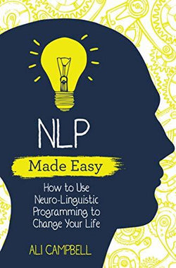 NLP Made Easy: How to Use Neuro-Linguistic Programming to Change Your Life  Ali Campbell