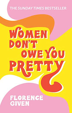 Women Don't Owe You Pretty  Florence Given