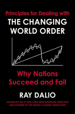 Principles For Dealing With the Changing World Order: Why Nations Succeed and Fail  Ray Dalio