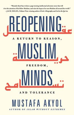 Reopening Muslim Minds: A Return to Reason, Freedom, and Tolerance  Mustafa Akyol