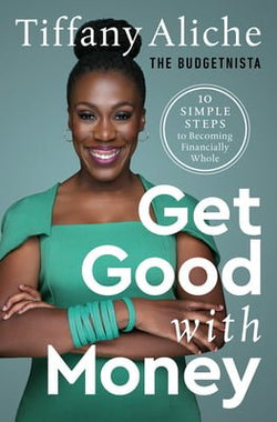 Get Good with Money: Ten Simple Steps to Becoming Financially Whole  Tiffany Aliche