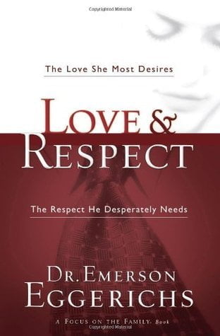 Love and Respect: The Love She Most Desires; The Respect He Desperately Needs  Emerson Eggerichs