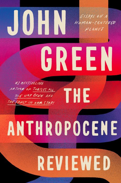 The Anthropocene Reviewed: Essays on a Human-Centered Planet  John Green