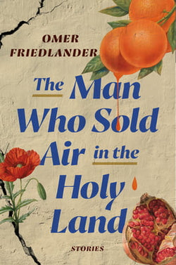 The Man Who Sold Air in the Holy Land: Stories  Omer Friedlander