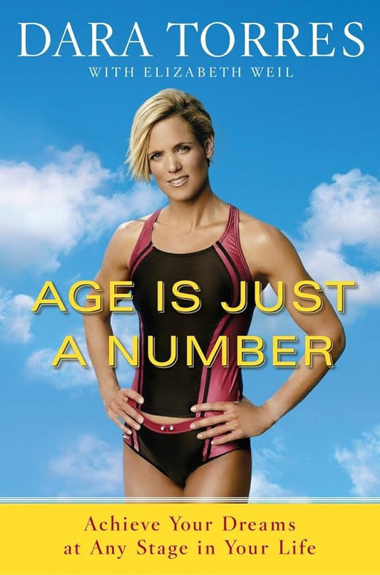 Age Is Just a Number: Achieve Your Dreams at Any Stage in Your Life by Dara Torres
