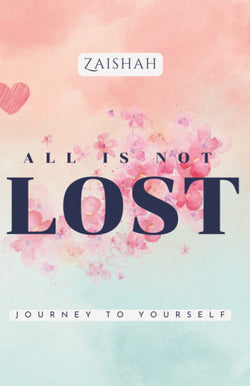 All Is Not Lost: Journey To Yourself  Zaishah