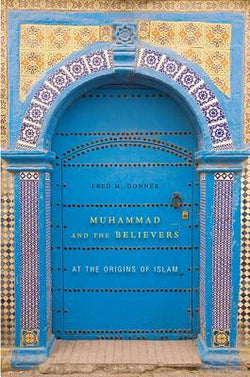 Muhammad and the Believers: At the Origins of Islam  Fred M. Donner