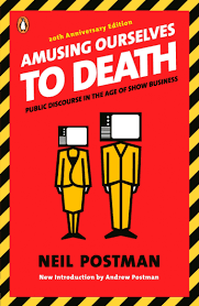 Amusing Ourselves to Death: Public Discourse in the Age of Show Business  Neil Postman