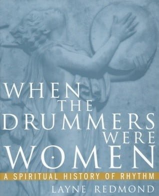 When the Drummers Were Women: A Spiritual History of Rhythm