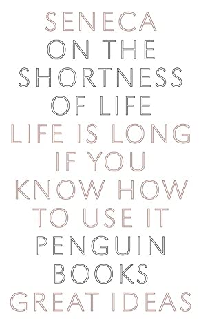 On the Shortness of Life: Life Is Long if You Know How to Use It  Seneca