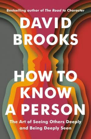 How to Know a Person: The Art of Seeing Others Deeply and Being Deeply Seen David Brooks