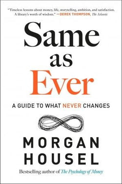 Same as Ever: A Guide to What Never Changes Morgan Housel