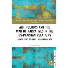 Aid, Politics and the War of Narratives in the US-Pakistan Relations: A Case Study of Kerry Lugar Berman Act (Routledge/Asian Studies Association of Australia  Hussain Nadim